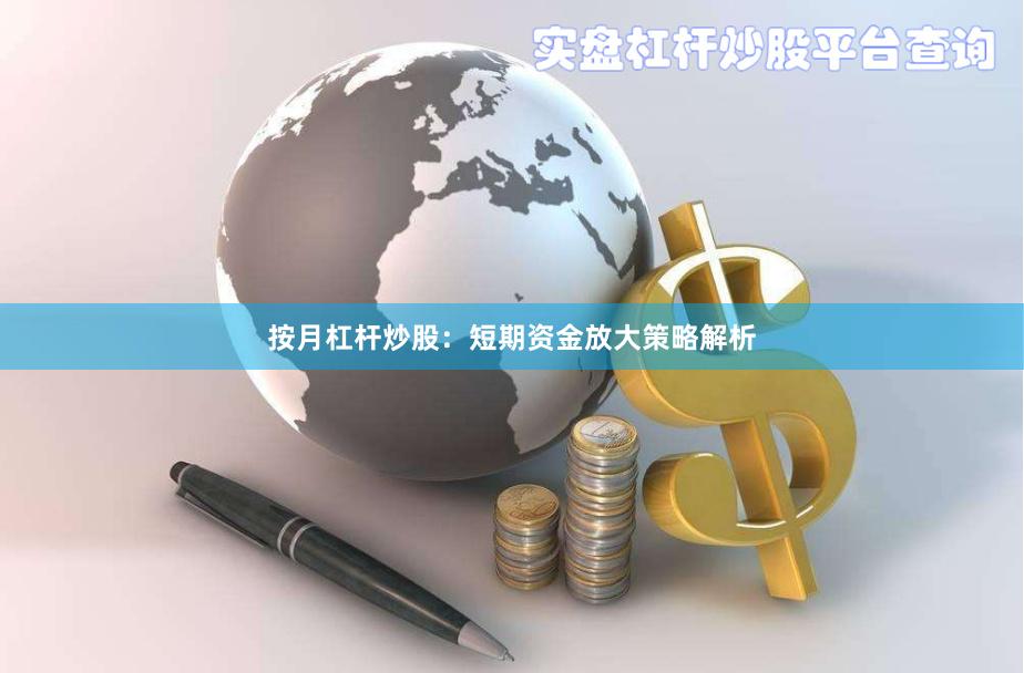 按月杠杆炒股：短期资金放大策略解析